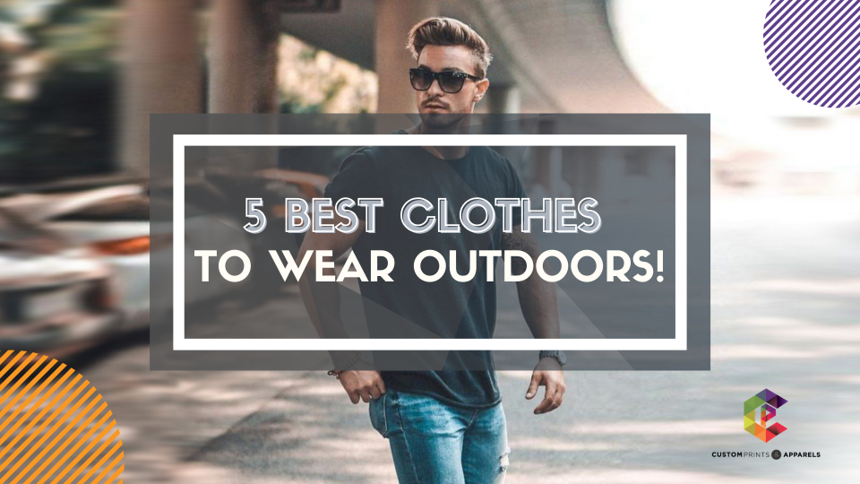 5 Best Clothes To Wear Outdoors T shirts custom