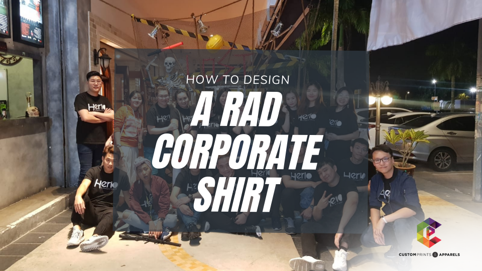 How to Design a Rad Corporate Shirt t shirt printing Singapore