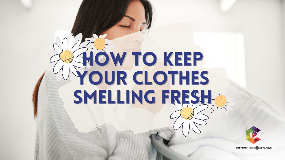 How to Keep Your Clothes Smelling Fresh (1) – Custom Print How to Keep Your Clothes Smelling Fresh (1) - Custom Print