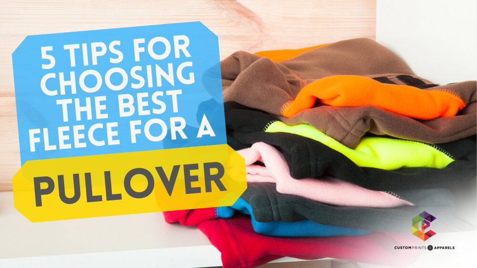 5 Tips for Choosing the Best Fleece for a Pullover - Custom Prints